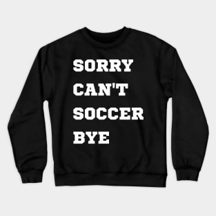 Sorry can't soccer bye Crewneck Sweatshirt